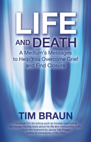 Life and Death: A Medium's Messages to Help You Overcome Grief and Find Closure