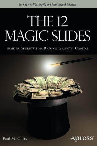 The 12 Magic Slides: Insider Secrets for Raising Growth Capital (Kindle Edition)