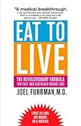 Eat to Live: The Revolutionary Formula for Fast and Sustained Weight Loss