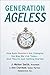 Generation Ageless: How Baby Boomers Are Changing the Way We Live Today . . . And They're Just Getting Started