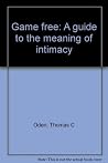 Game Free: A Guide to the Meaning of Intimacy Game Free: A Guide to the Meaning of Intimacy