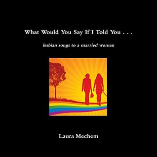 What Would You Say If I Told You . . .: Lesbian Songs to a Married Woman (Kindle Edition)