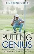 PUTTING GENIUS: Pro Secrets to Reading the Green, Seeing the Line and Putting out of Your Mind (Golf Instruction, Golf Lessons, Golf Tips)