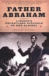 Father Abraham: Lincoln's Relentless Struggle to End Slavery Father Abraham: Lincoln's Relentless Struggle to End Slavery