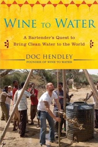 Wine to Water: A Bartender's Quest to Bring Clean Water to the World (Hardcover)