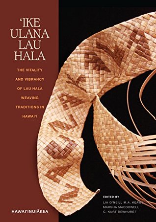 'Ike Ulana Lau Hala: The Vitality and Vibrancy of Lau Hala Weaving Traditions in Hawaii (Kindle Edition)