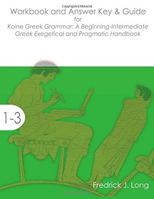 Workbook and Answer Key & Guide for Koine Greek Grammar: A Beginning-Intermediate Exegetical and Pragmatic Handbook (Paperback)