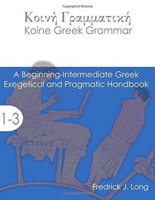Koine Greek Grammar: A Beginning-Intermediate Exegetical and Pragmatic Handbook (Paperback)