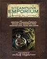 Steampunk Emporium: Creating Fantastical Jewelry, Devices and Oddments from Assorted Cogs, Gears and Curios