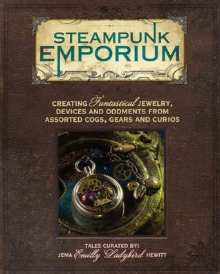 Steampunk Emporium: Creating Fantastical Jewelry, Devices and Oddments from Assorted Cogs, Gears and Curios (Paperback)