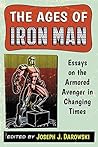 Book cover for The Ages of Iron Man: Essays on the Armored Avenger in Changing Times