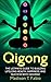 Qigong: Build Lifelong Health, Discover Success, and Create the Ultimate Happiness through the Ancient Chinese Ritual of Qigong (Qigong - Meridian Qigong ... Healing - Qigong Benefits - Qigong Healing)