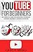 YouTube: YouTube for Beginners: The Complete Guide for Aquiring an Audience, Keeping an Audience, Marketing & More (YouTube Marketing, Passive Income, Social Media, Video Marketing)