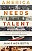 America Needs Talent: Attracting, Educating & Deploying the 21st-Century Workforce