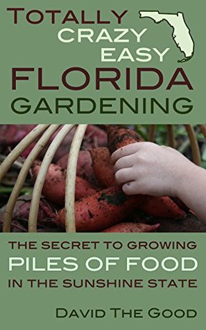 Totally Crazy Easy Florida Gardening: The Secret to Growing Piles of Food in the Sunshine State (Kindle Edition)