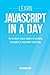 Javascript: Learn Javascript In A DAY! - The Ultimate Crash Course to Learning the Basics of the Javascript Programming Language In No Time ... ... Javascript Course, Javascript Development)