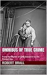 Omnibus of True Crime: From the Murder of King Edward II to the Present Day