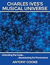 Charles Ives's Musical Universe: Unlocking the Code… Reassessing his Provenance Charles Ives's Musical Universe: Unlocking the Code… Reassessing his Provenance