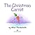 The Christmas Carrot (Funny, Touching, Christmas Collection Ages 2-6)