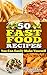 50 Fast Food Recipes: You Can Easily Make Yourself (Fast Food For Restaurants,Fast Easy Quick Recipes,Fast Food Recipes For Lunch,Best Fast Food Recipes Ever,)