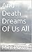 And Death Dreams Of Us All