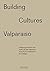 Building Cultures Valparaiso: Pedagogy, practice and poetry at the Valparaiso School of Architecture and Design