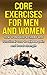 Core Exercises For Men And Women: How to Develop a Ripped and Functional Core to Release Pain and Boost Strength (Strength training, isometrics, six ... training, functional exercise, pain relief)