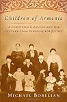 Children of Armenia: A Forgotten Genocide and the Century-long Struggle for Justice