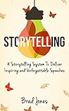 Storytelling: A Storytelling System To Deliver Inspiring and Unforgettable Speeches