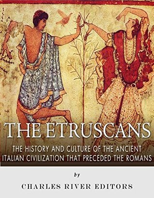 The Etruscans: The History and Culture of the Ancient Italian Civilization that Preceded the Romans (Kindle Edition)