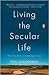Living the Secular Life: New Answers to Old Questions