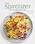 The Spiralizer Cookbook: Quick, Easy & Healthy Recipes for Any Meal of the Day