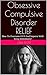 Obsessive Compulsive Disorder Relief: How To Overcome OCD And Improve Well-being Immediately! (OCD Management, OCD Relief)
