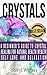 Crystals: A Beginner’s Guide to Crystal Healing for Natural Health, Wealth, Self Love, And Relaxation (Crystals Energy, Energy Fields, Healing Stones, ... and Loss, Natural Healing, Naturopathy)