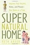 Super Natural Home: Improve Your Health, Home, and Planet--One Room at a Time