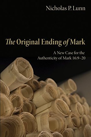 The Original Ending of Mark: A New Case for the Authenticity of Mark 16:9–20 (Kindle Edition)