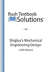 Rush Textbook Solutions™ for Shigley's Mechanical Engineering Design (10th Edition) Rush Textbook Solutions™ for Shigley's Mechanical Engineering Design (10th Edition)