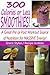 300 Calories Or Less Smoothie Recipes! - A Great Pre or Post Workout Source Of Nutrition For Massive Energy! -