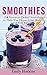 Smoothies: 14 Nutrient-Packed Smoothies to Help You Detox, Lose Weight and Feel Fantastic ((Smoothie) (Weight Loss) (Weight Loss Diets))