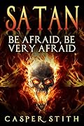 Satan: Be Afraid, Be Very Afraid!