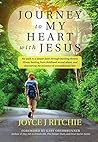 Journey to My Heart with Jesus: My walk to a deeper faith through battling chronic illness, healing from childhood sexual abuse, and discovering the existence of unconditional love.