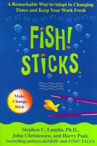 Fish! Sticks: A Remarkable Way to Adapt to Changing Times and Keep Your Work Fresh (Hardcover)