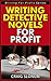 Writing Detective Novels for Profit (Writing For Profit Series Book 4)