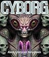 Cyborg Graphics: Aliens, Cyborgs and Biomechanics