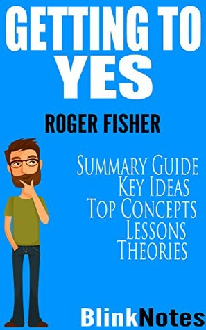 Getting to Yes: Negotiating Agreement Without Giving In: By Roger Fisher and William L. Ury | Book Summary Guide (Kindle Edition)