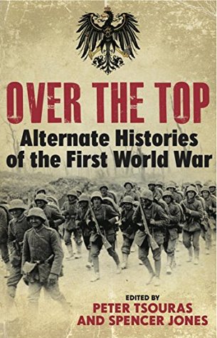 Over the Top: Alternative Histories of the First World War (Kindle Edition)