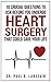 10 Crucial Questions To Ask Before You Undergo Heart Surgery- That Could Save Your Life: A Top MD Shares His 30 Years of Experience - What Every Patient Needs to Ask Before Any Heart Surgery