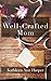 The Well-Crafted Mom: How to Make Time for Yourself and Your Creativity within the Midst of Motherhood