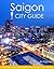 Saigon City Guide: A Comprehensive Guide to Ho Chi Minh City, Vietnam