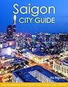 Saigon City Guide: A Comprehensive Guide to Ho Chi Minh City, Vietnam Saigon City Guide: A Comprehensive Guide to Ho Chi Minh City, Vietnam